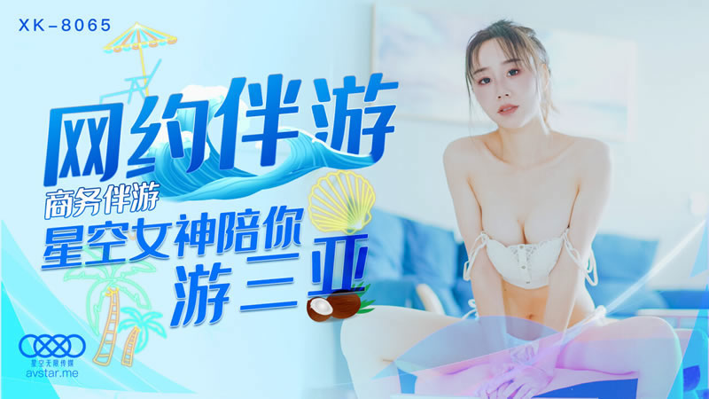【星空传媒】【XK8065】【网约伴游】【许晴】【商务伴游 星空女神陪你游三亚】 海报