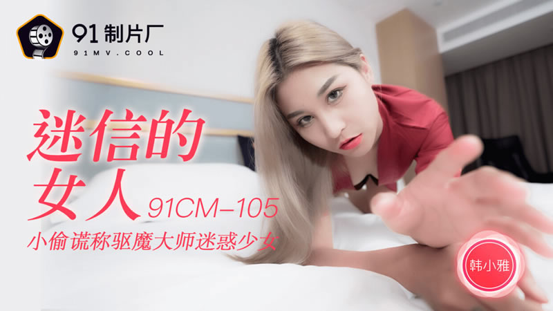 【果冻传媒】【91CM-105】【迷信的女人】【韩小雅】【小偷谎称驱魔大师迷惑少女】 海报