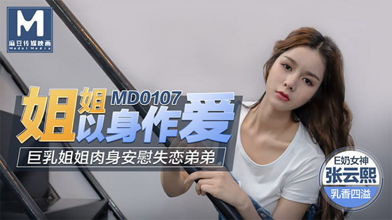 【MD0107】【姐姐以身做爱】【张芸熙】【巨乳姐姐肉身安慰失恋弟弟】 海报