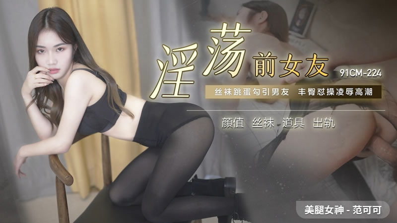【蜜桃传媒】【91CM-224】【淫荡前女友】【香菱】【丝袜跳蛋勾引男友 丰臀怼操凌辱高潮 颜值 丝袜 道具 出轨】 海报